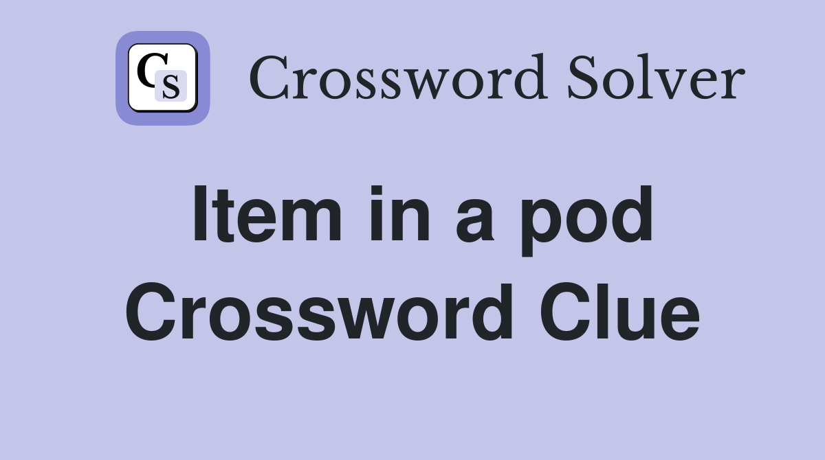 Item in a pod Crossword Clue