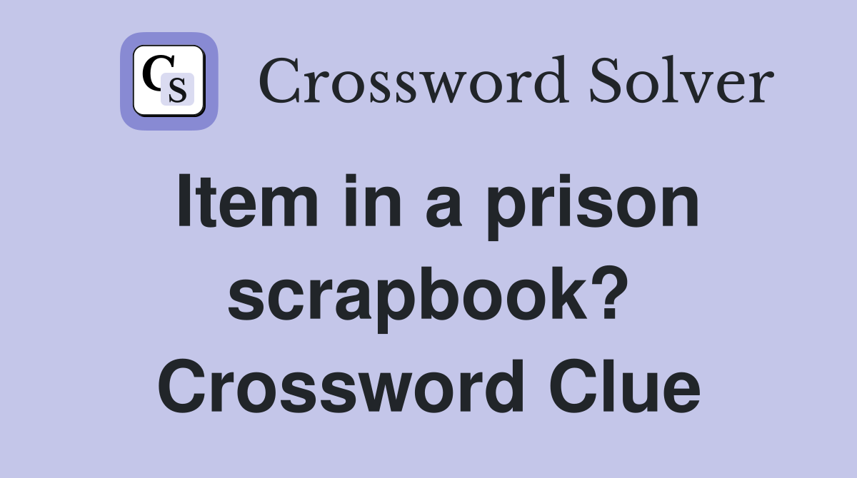 Item in a prison scrapbook? Crossword Clue