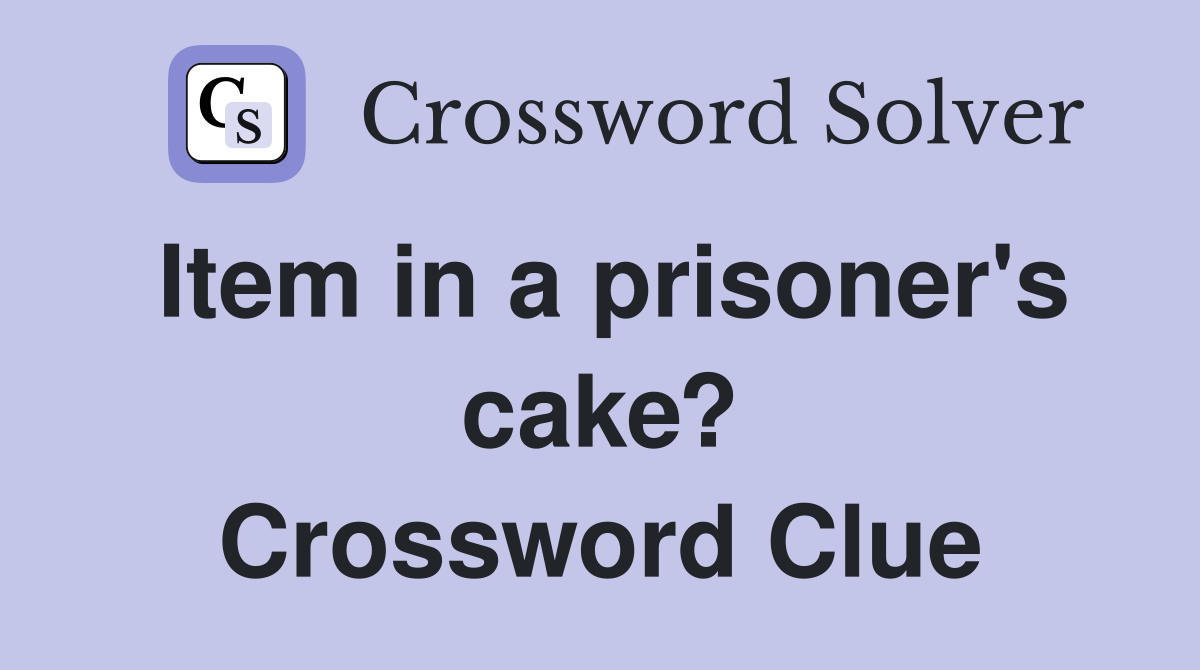 Item in a prisoner's cake? Crossword Clue