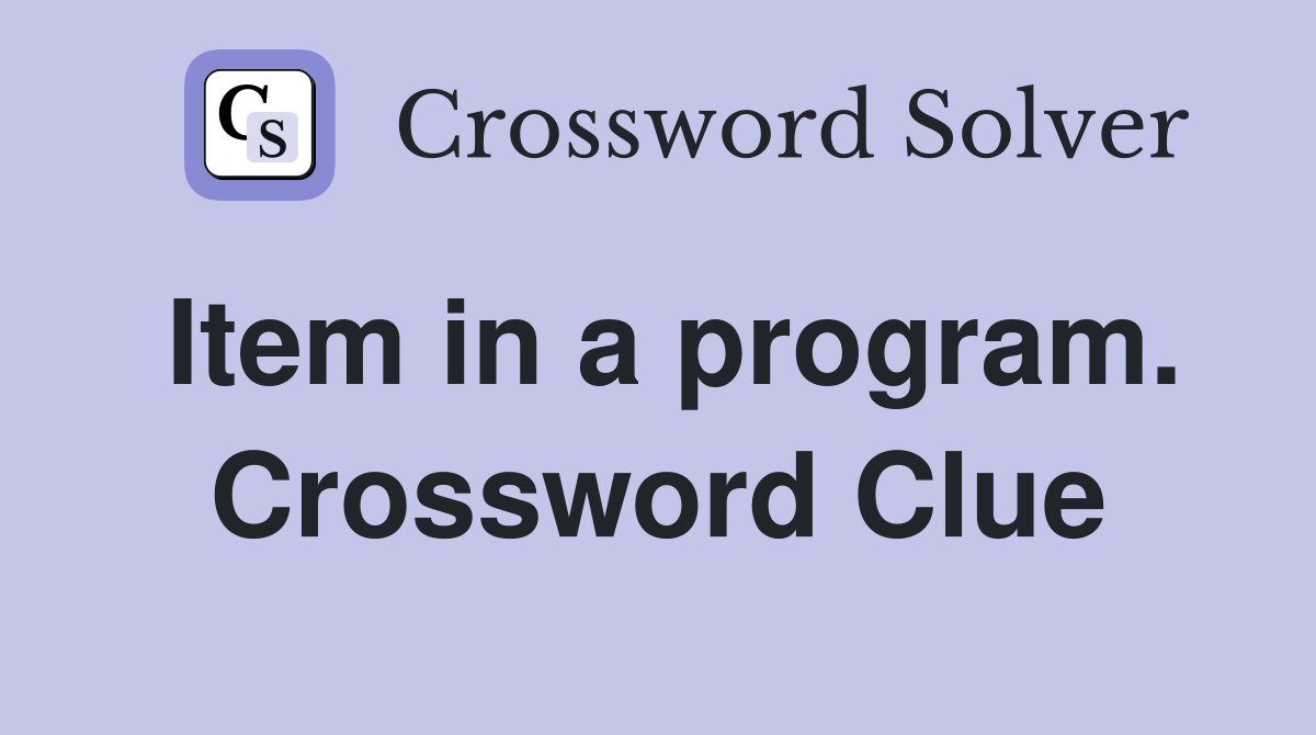 Item in a program. Crossword Clue