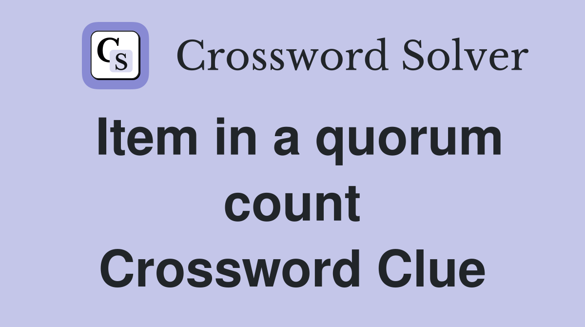 Item in a quorum count Crossword Clue