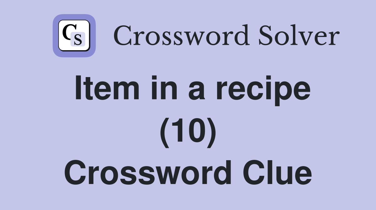 Item in a recipe (10) Crossword Clue