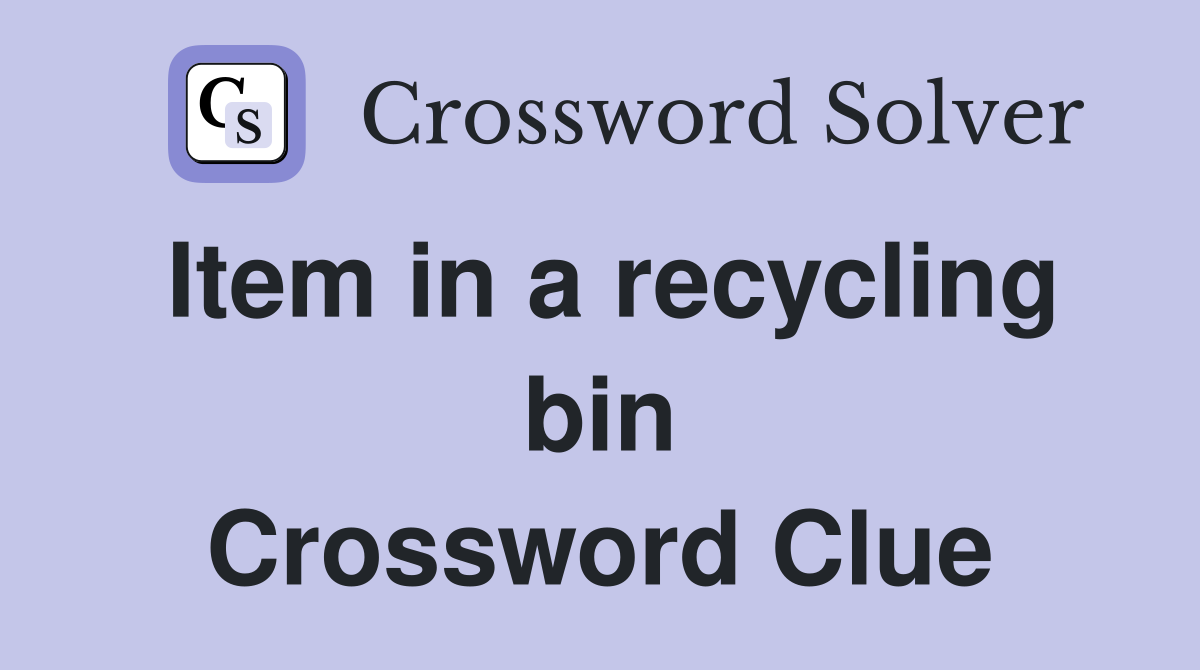 Item in a recycling bin Crossword Clue