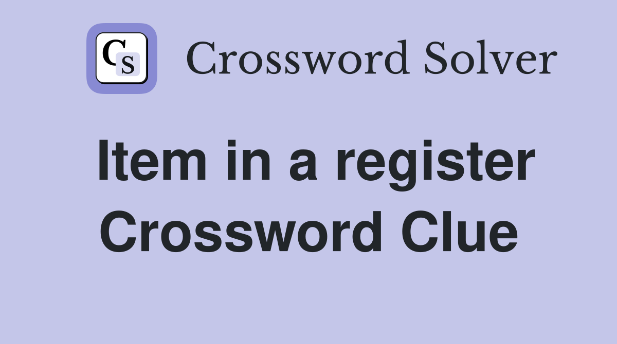 Item in a register Crossword Clue