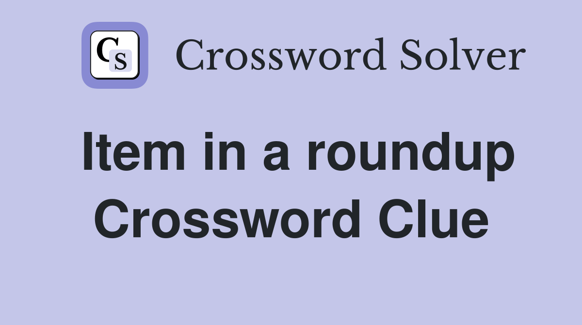 Item in a roundup Crossword Clue