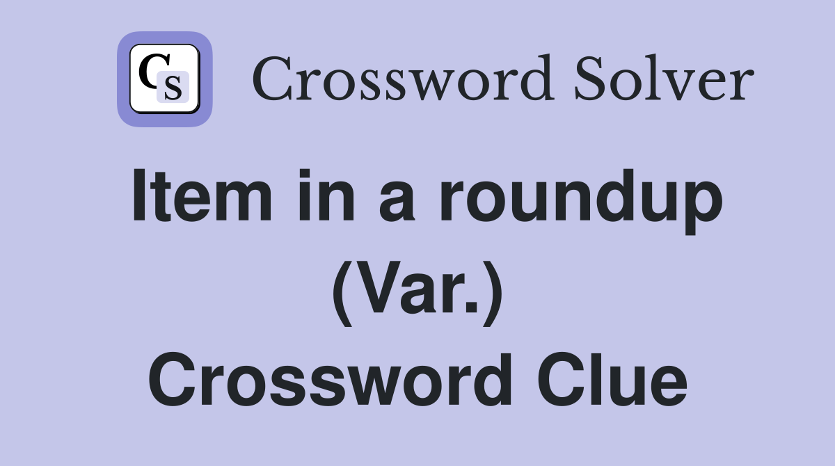Item in a roundup (Var.) Crossword Clue