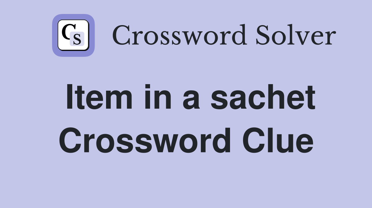 Item in a sachet Crossword Clue
