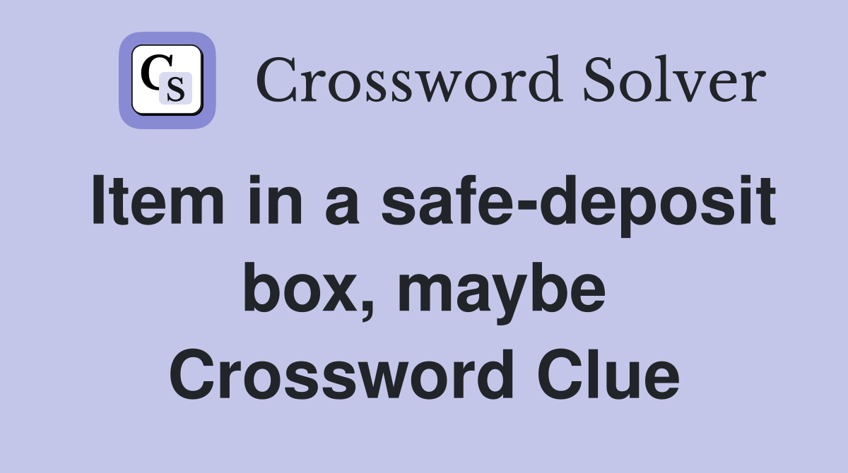 Item in a safe-deposit box, maybe Crossword Clue