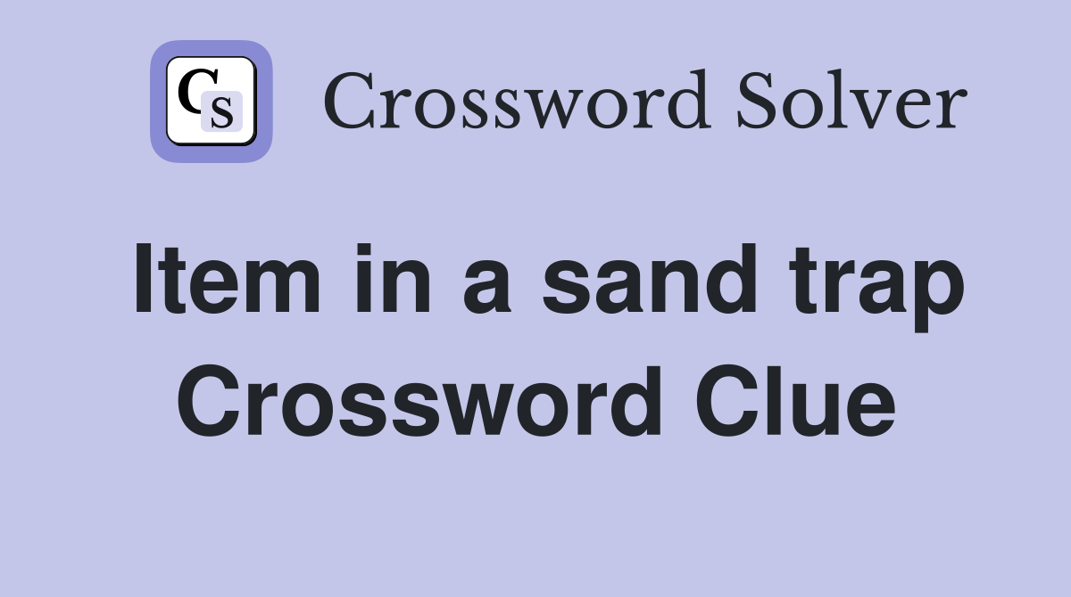 Item in a sand trap Crossword Clue