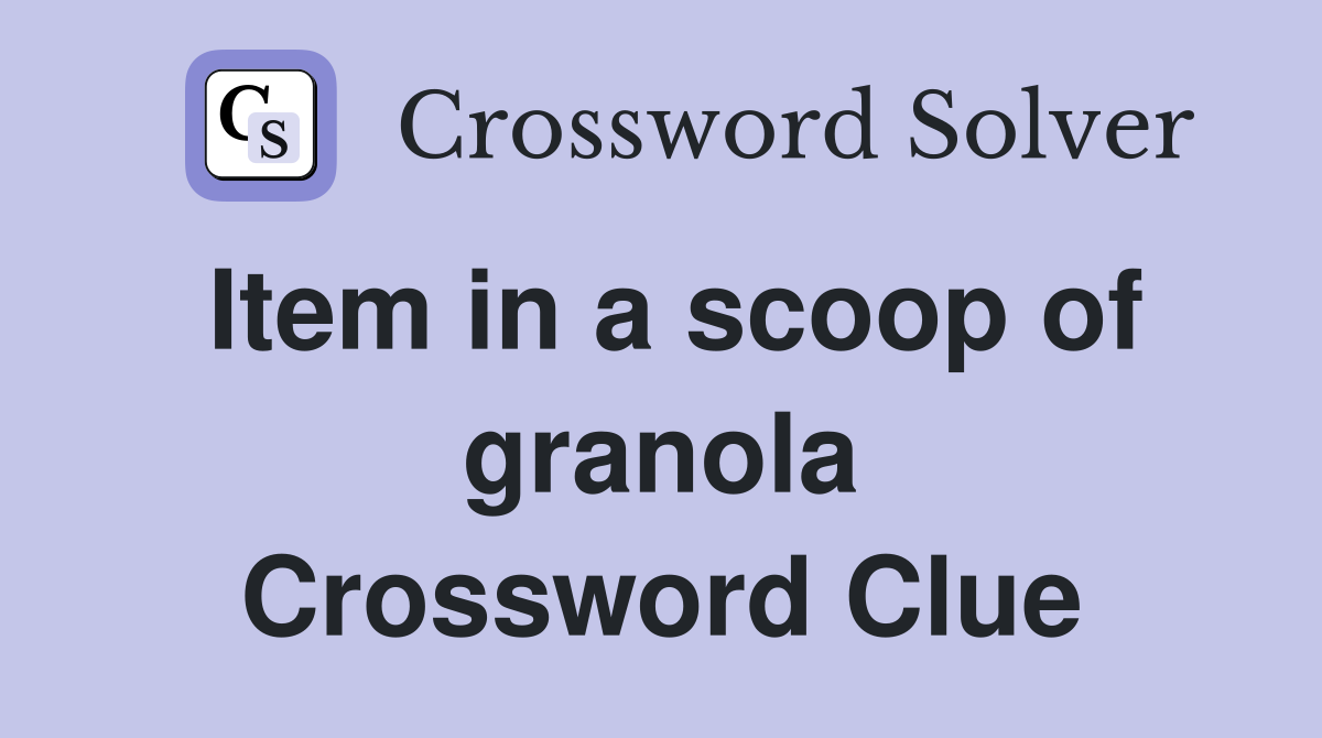 Item in a scoop of granola Crossword Clue