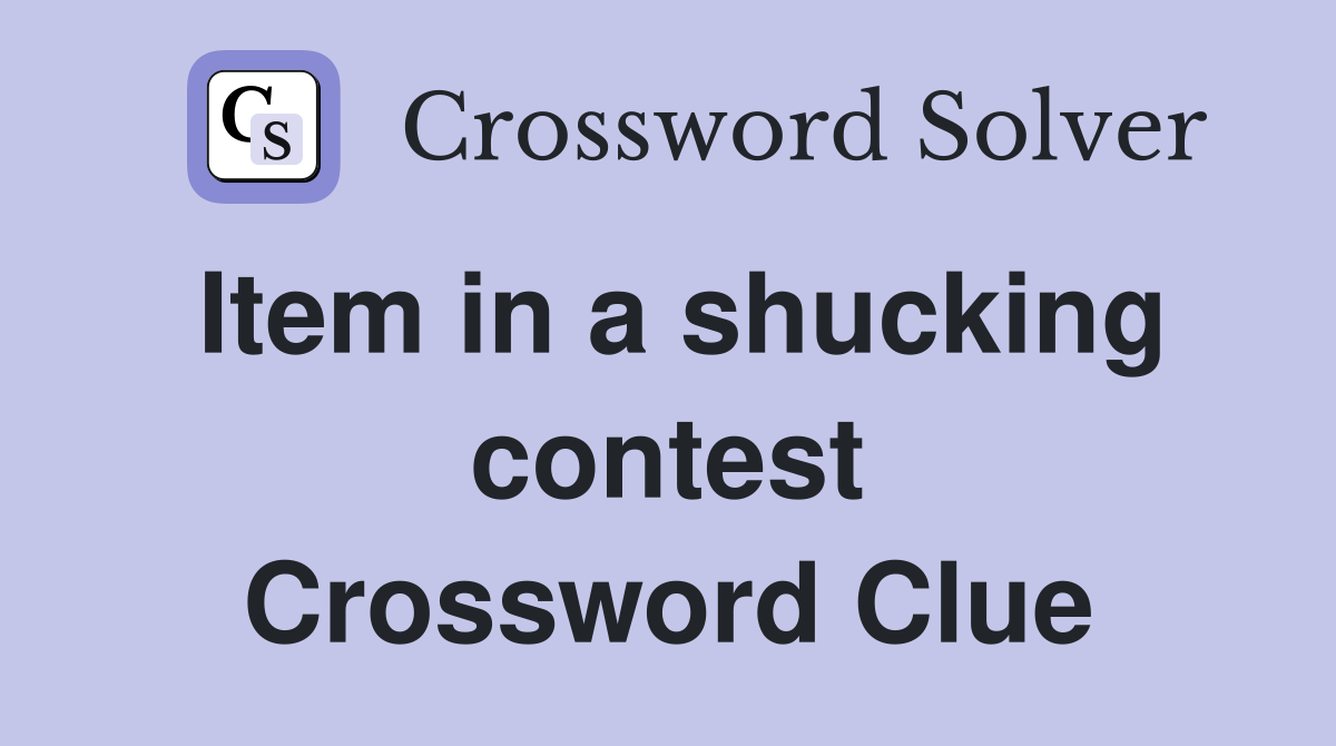 Item in a shucking contest Crossword Clue