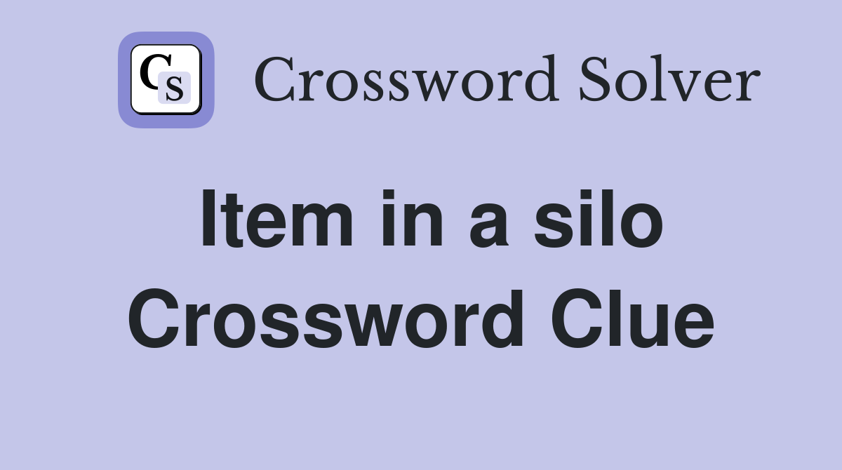 Item in a silo Crossword Clue