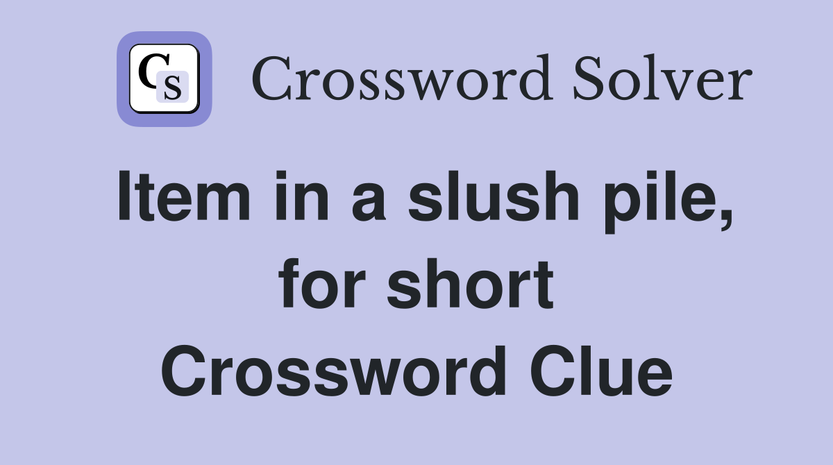Item in a slush pile, for short Crossword Clue