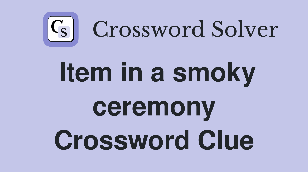 Item in a smoky ceremony Crossword Clue