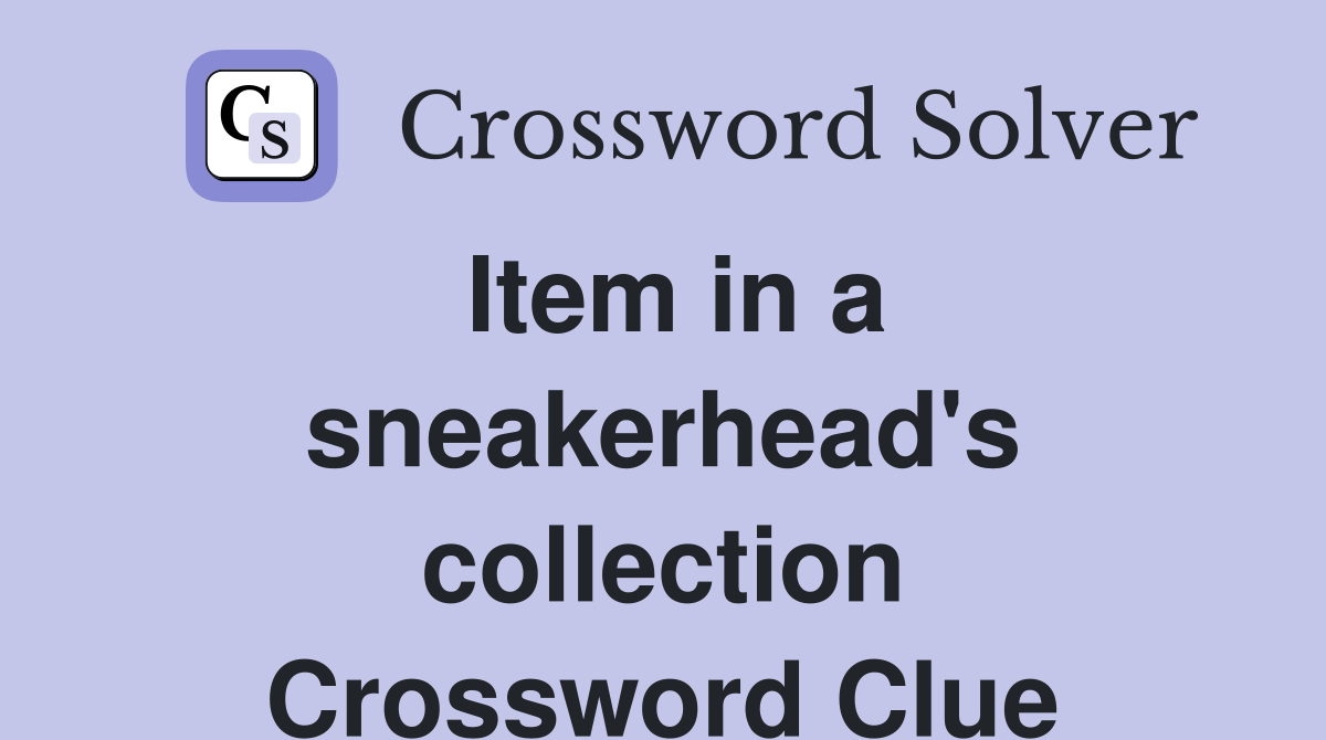 Item in a sneakerhead's collection Crossword Clue