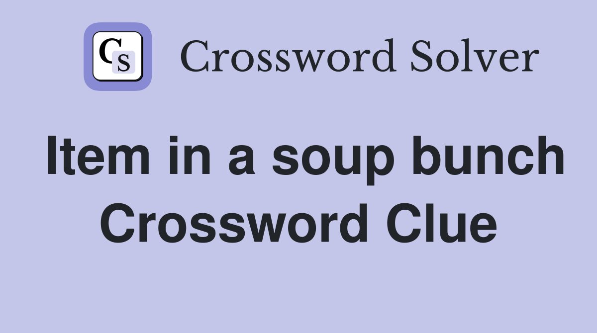 Item in a soup bunch Crossword Clue