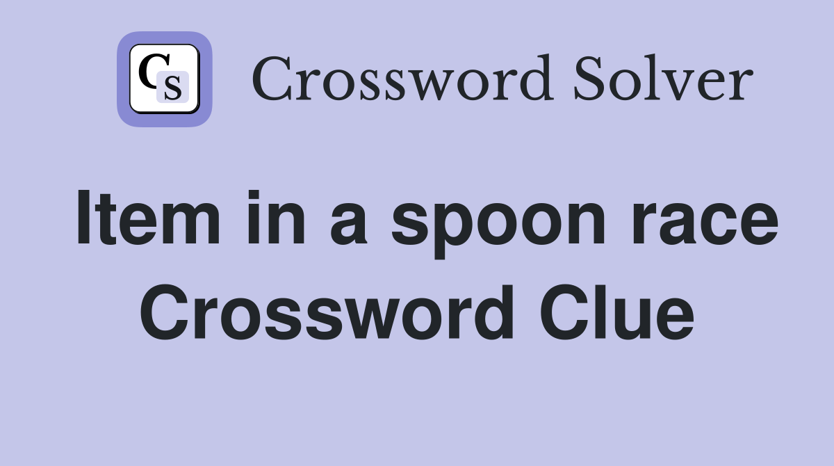 Item in a spoon race Crossword Clue