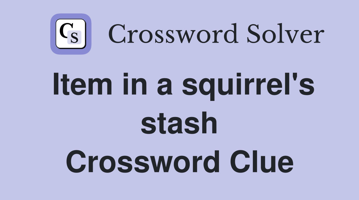 Item in a squirrel's stash Crossword Clue