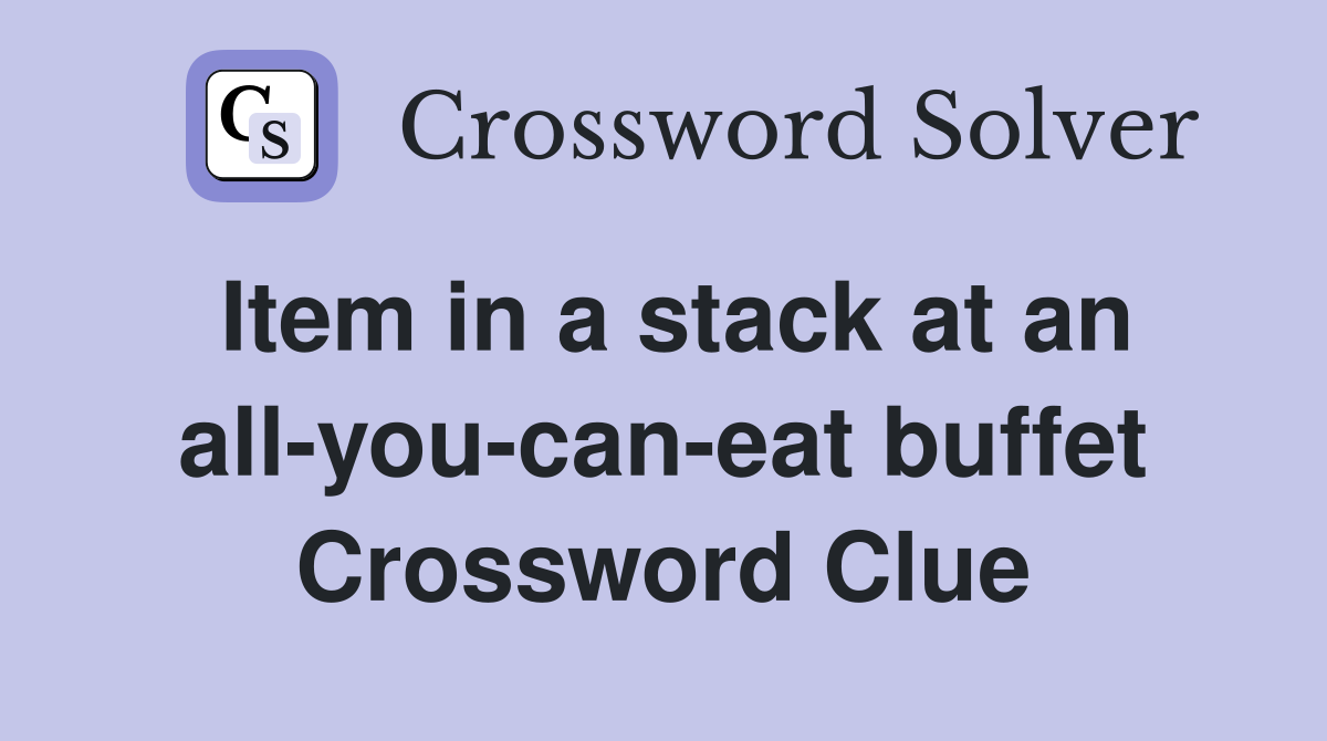 Item in a stack at an all-you-can-eat buffet Crossword Clue
