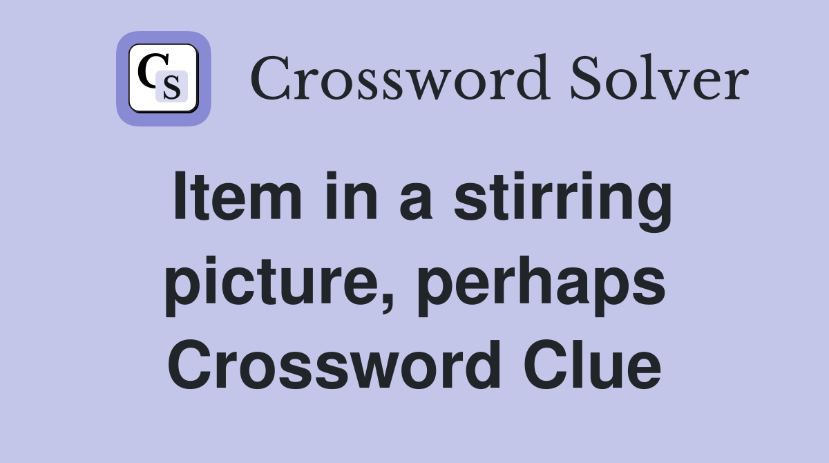 Item in a stirring picture, perhaps Crossword Clue