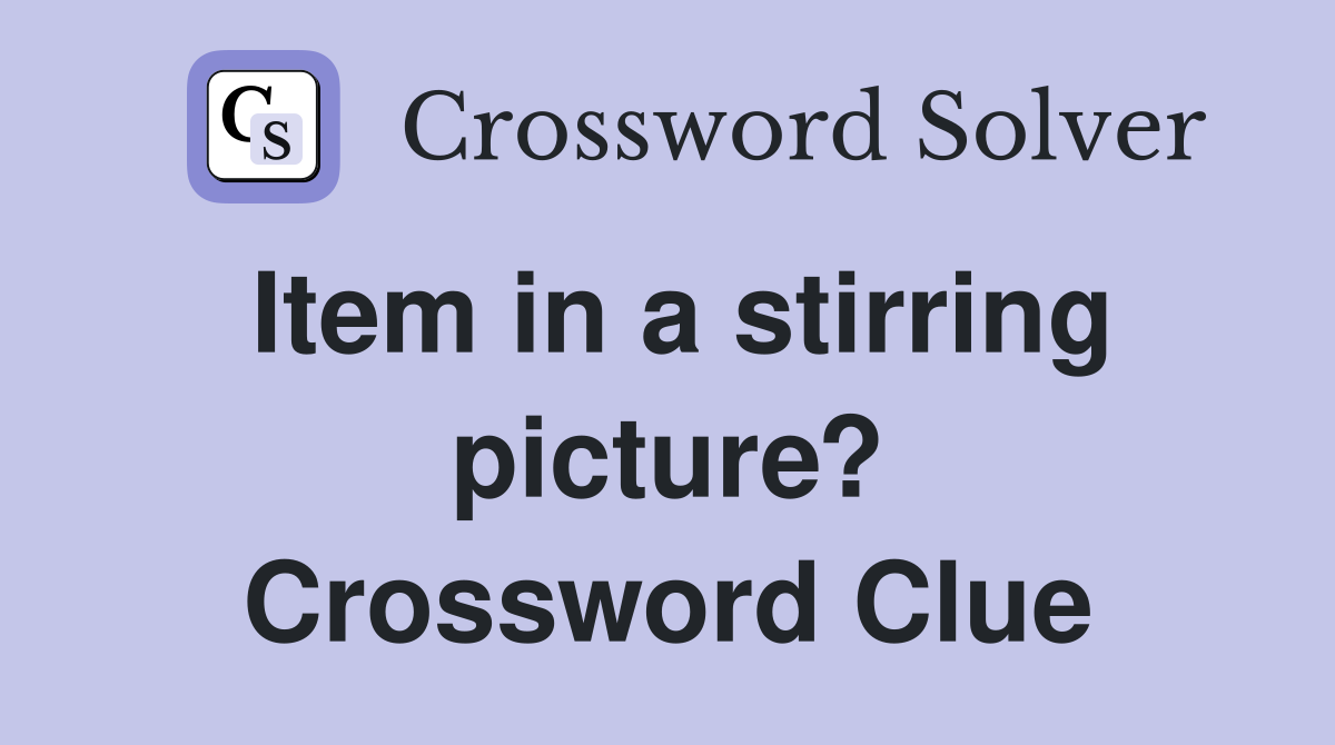 Item in a stirring picture? Crossword Clue