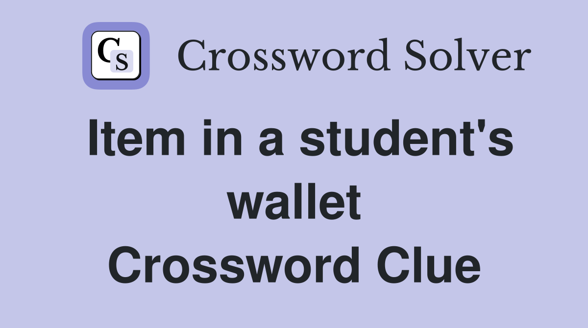 Item in a student's wallet Crossword Clue