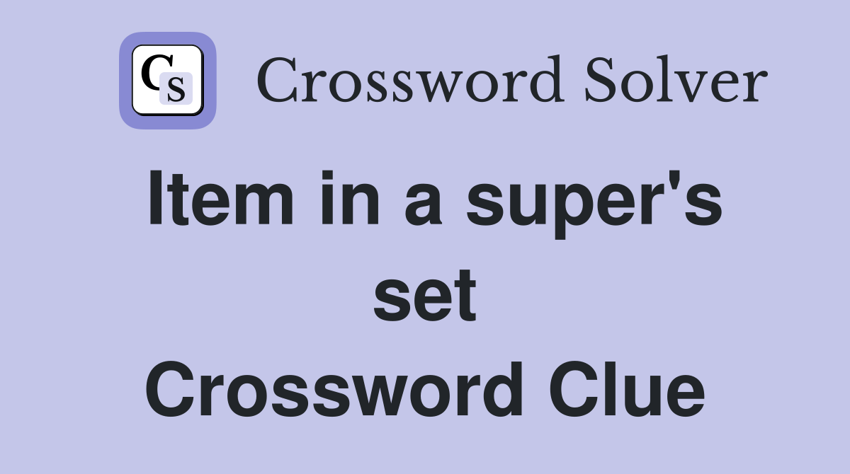 Item in a super's set Crossword Clue