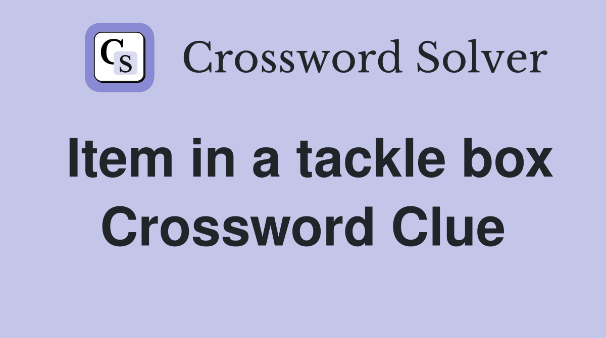 Item in a tackle box Crossword Clue