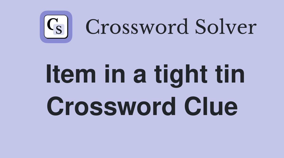 Item in a tight tin Crossword Clue