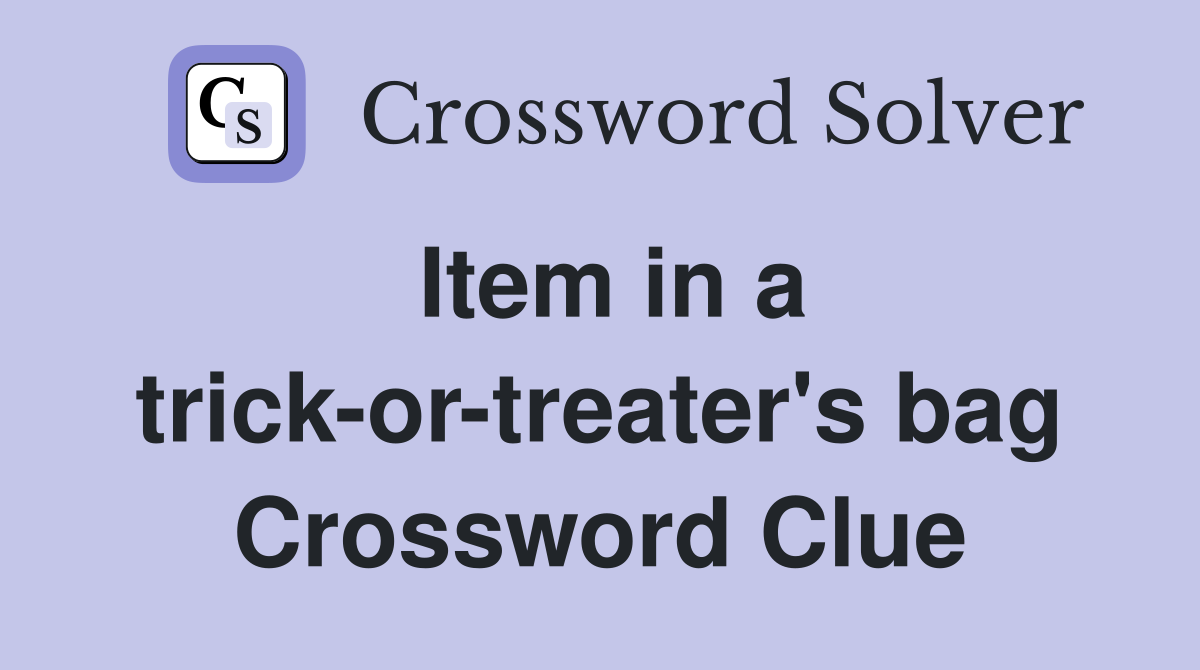 Item in a trick-or-treater's bag Crossword Clue