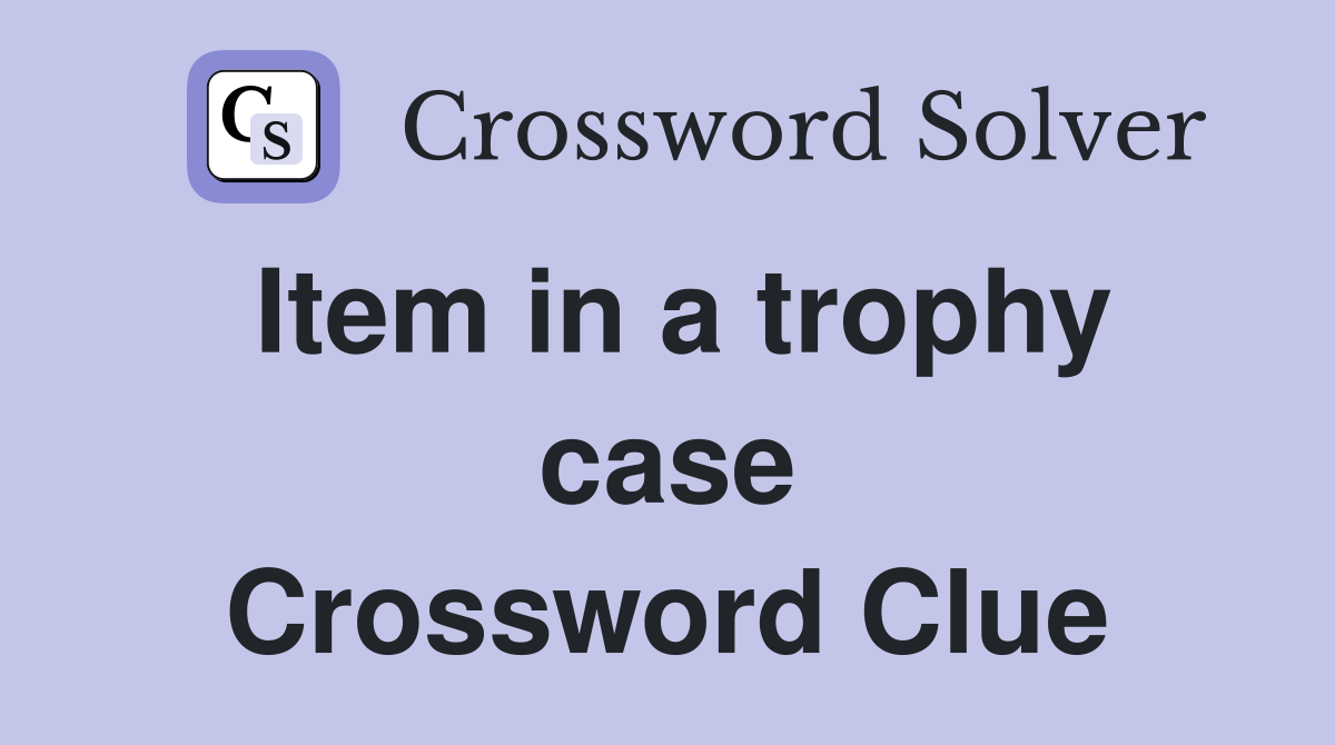 Item in a trophy case Crossword Clue