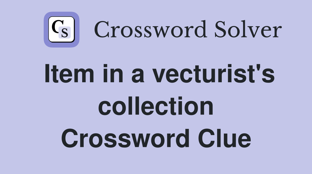 Item in a vecturist's collection Crossword Clue