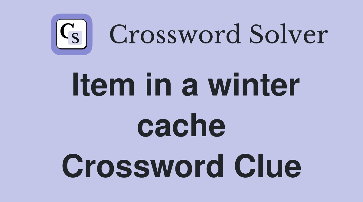 Item in a winter cache Crossword Clue