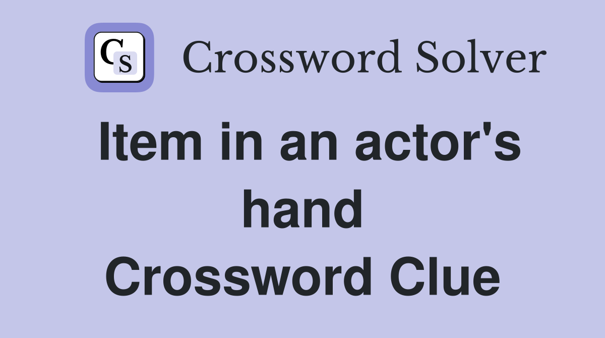 Item in an actor's hand Crossword Clue