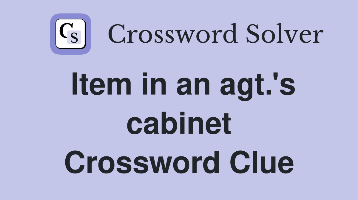 Item in an agt.'s cabinet Crossword Clue