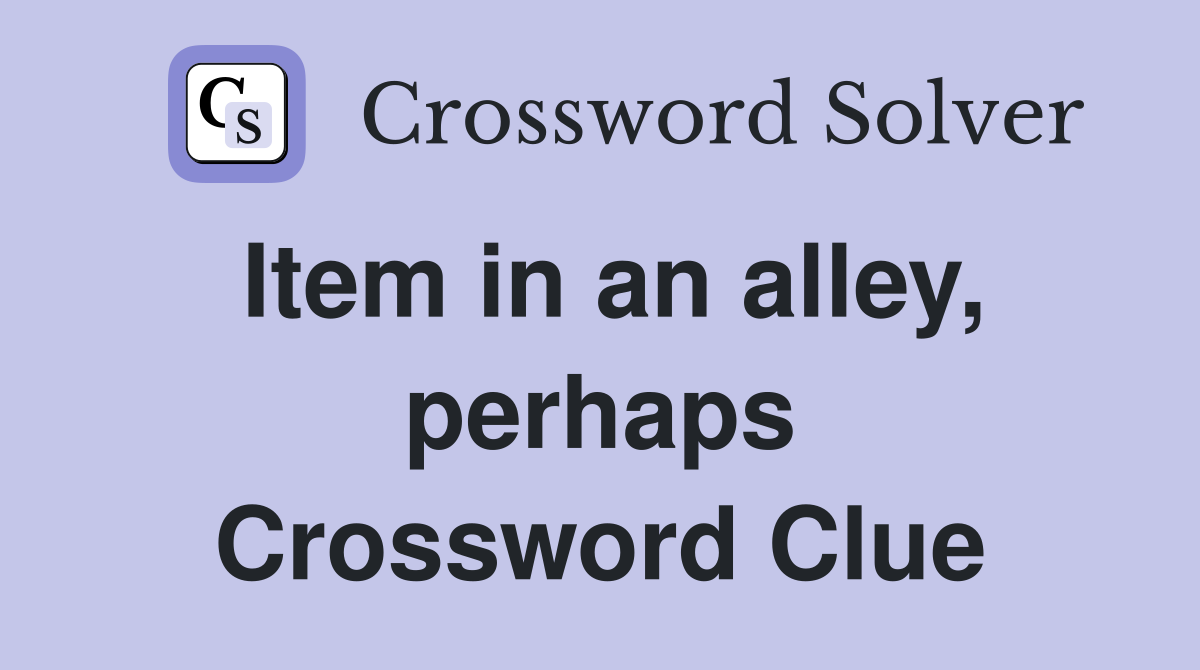 Item in an alley, perhaps Crossword Clue