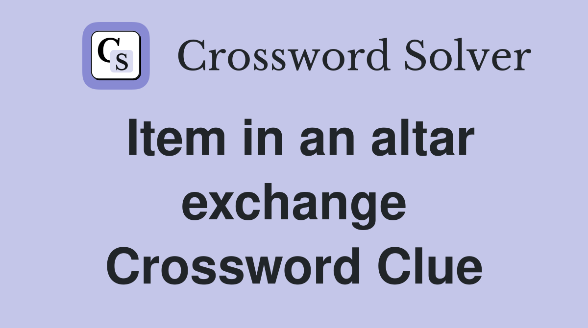 Item in an altar exchange Crossword Clue