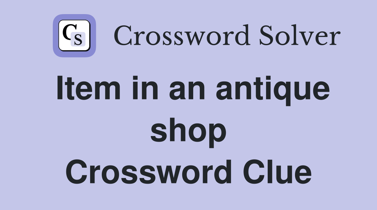 Item in an antique shop Crossword Clue