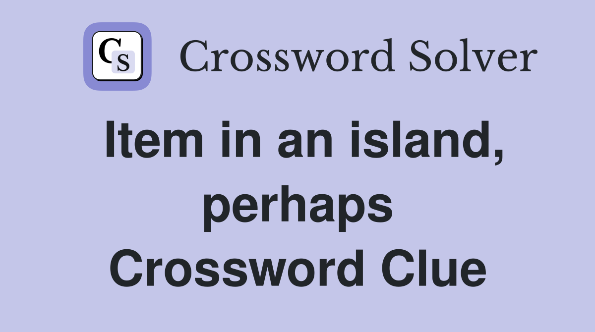 Item in an island, perhaps Crossword Clue