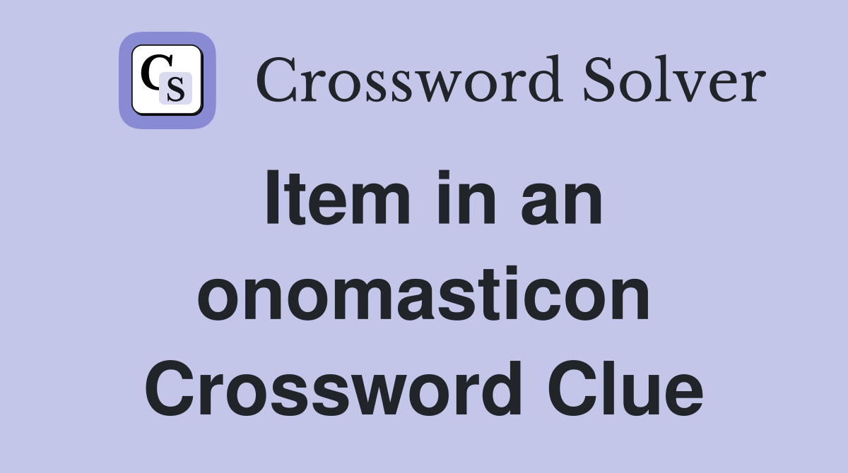 Item in an onomasticon Crossword Clue