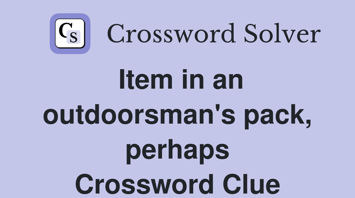 Item in an outdoorsman's pack, perhaps Crossword Clue