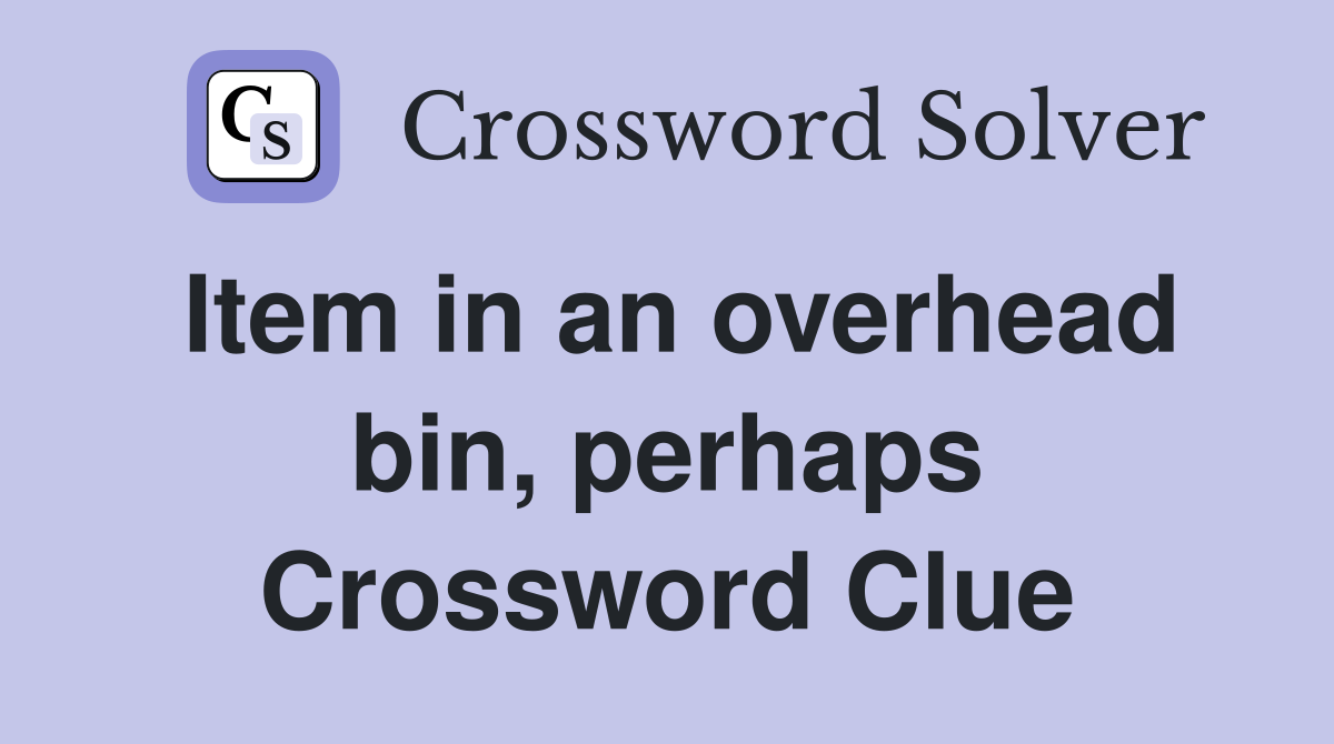 Item in an overhead bin, perhaps Crossword Clue
