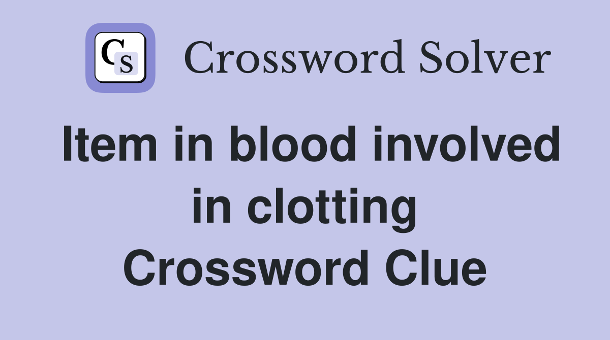 Item in blood involved in clotting Crossword Clue