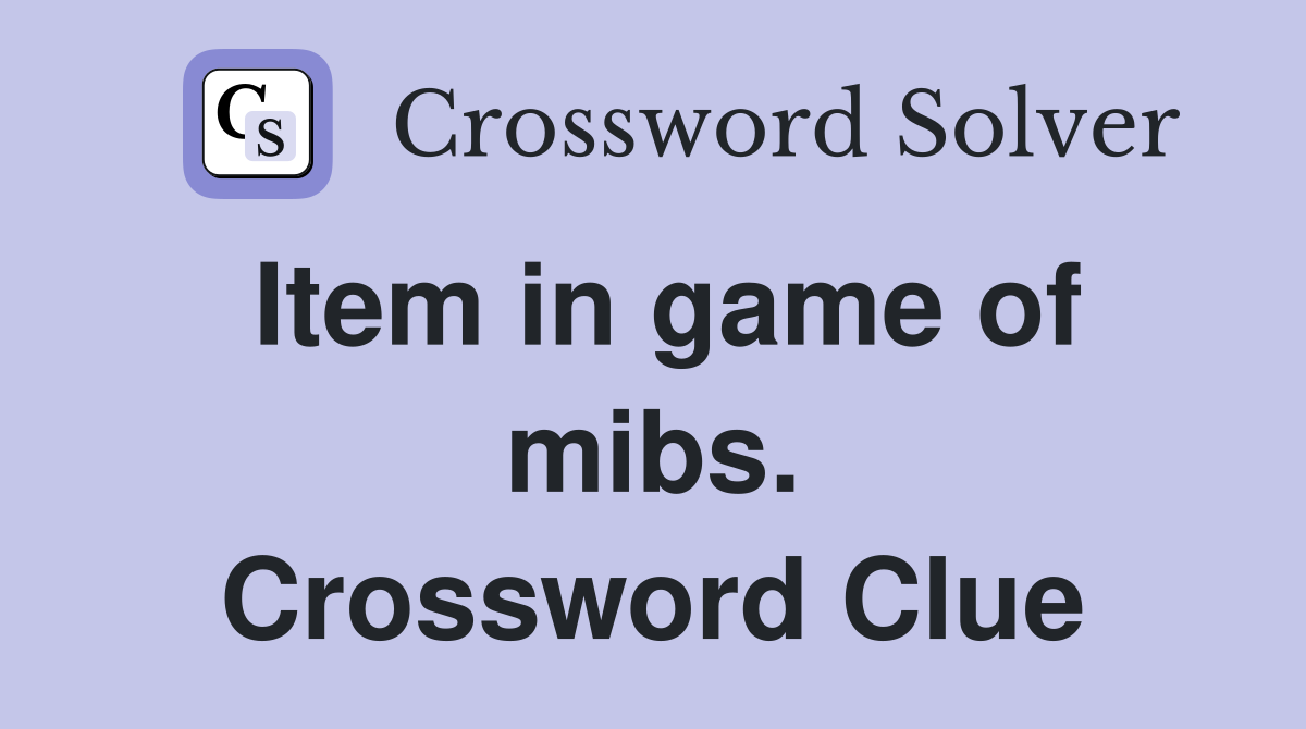 Item in game of mibs. Crossword Clue