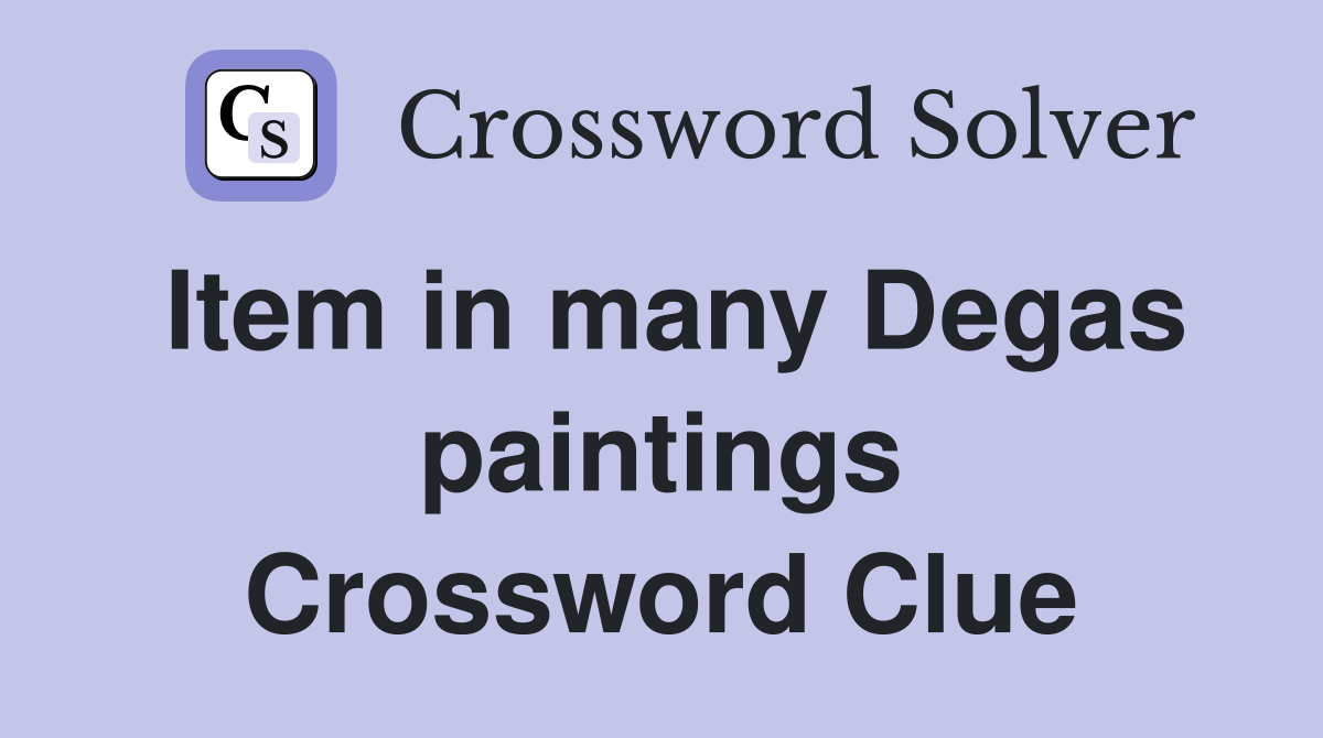 Item in many Degas paintings Crossword Clue
