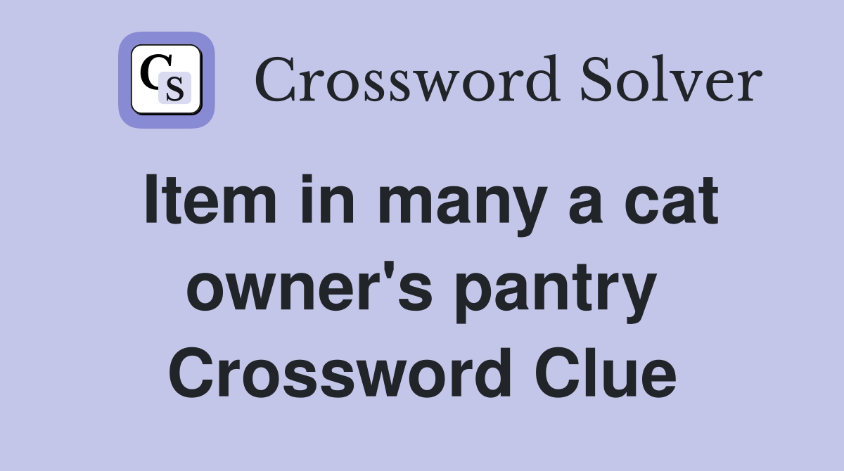 Item in many a cat owner's pantry Crossword Clue