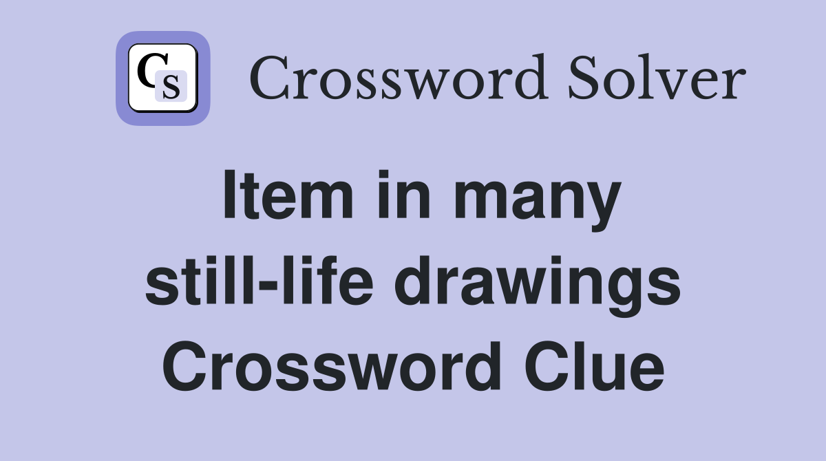 Item in many still-life drawings Crossword Clue