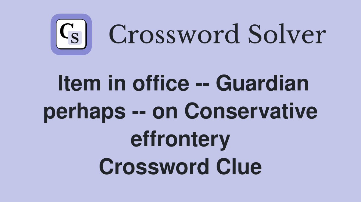 Item in office -- Guardian perhaps -- on Conservative effrontery Crossword Clue