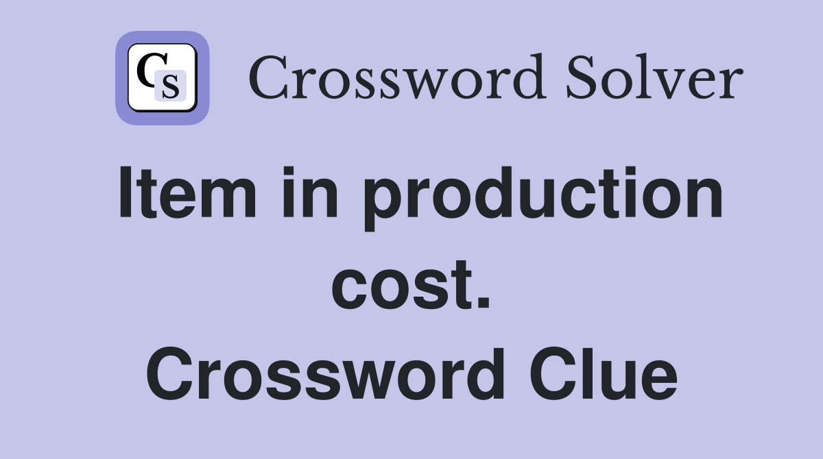 Item in production cost. Crossword Clue
