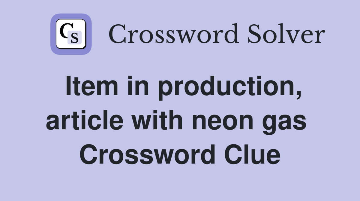 Item in production, article with neon gas  Crossword Clue